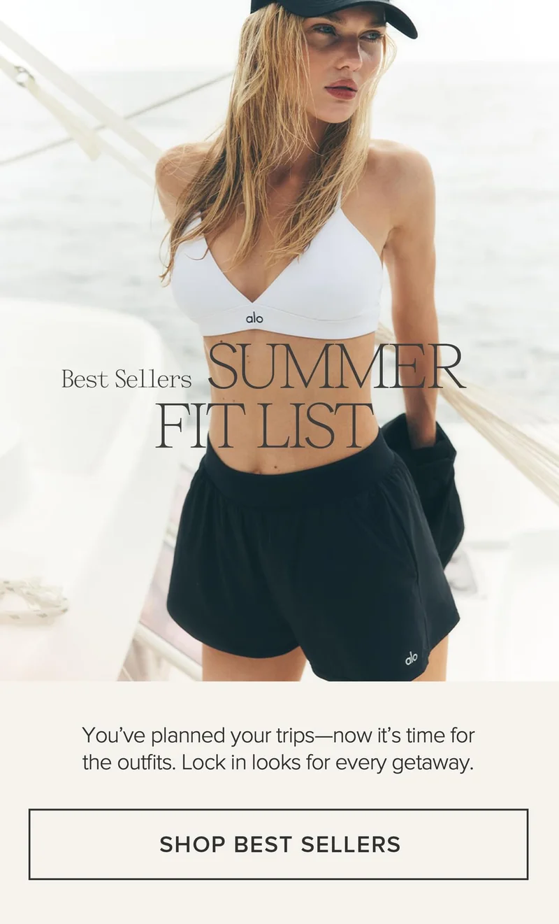 BEST SELLERS SUMMER FIT LIST YOU'VE PLANNED YOUR TRIPS - NOW IT'S TIME FOR THE OUTFITS. LOCK IN LOOKS FOR EVERY GETAWAY. SHOP BEST SELLERS
