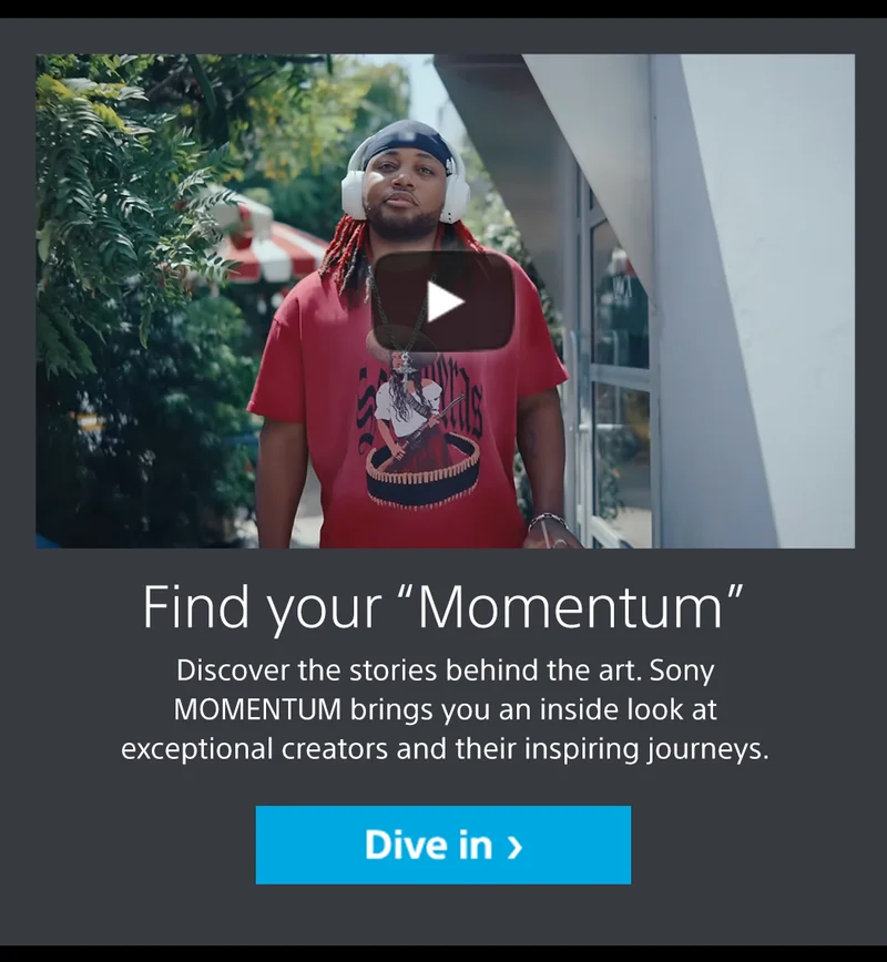 Find your “Momentum” | Discover the stories behind the art. Sony MOMENTUM brings you an inside look at exceptional creators and their inspiring journeys. Dive in