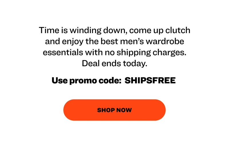 Time is winding down, come up clutch and enjoy the best men’s wardrobe essentials with no shipping charges. Deal ends today.