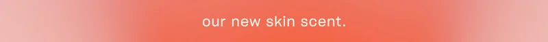 Our new skin scent is here.