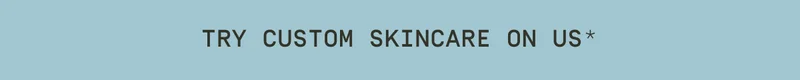 Try Custom Skincare on us*