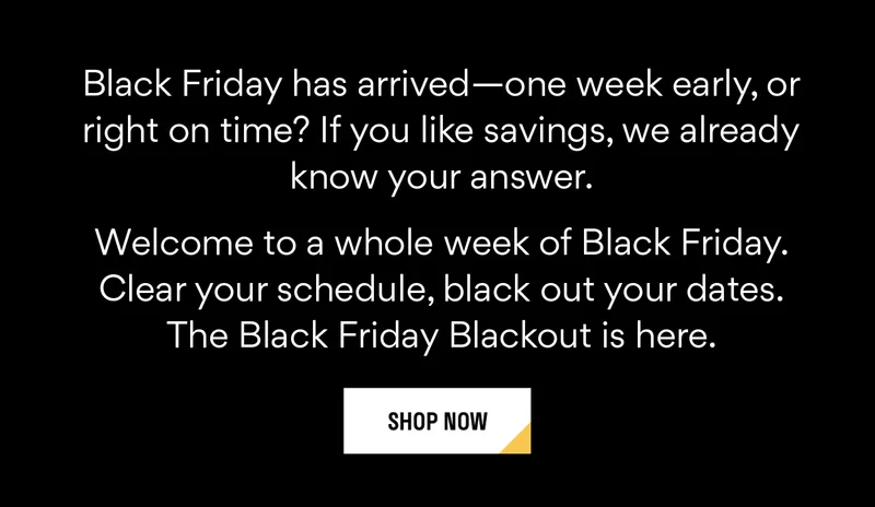 Black Friday Starts Now >
