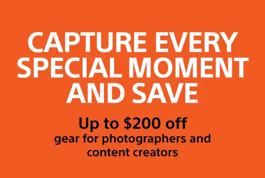 CAPTURE EVERY SPECIAL MOMENT AND SAVE | Up to $200 off gear for photographers and content creators