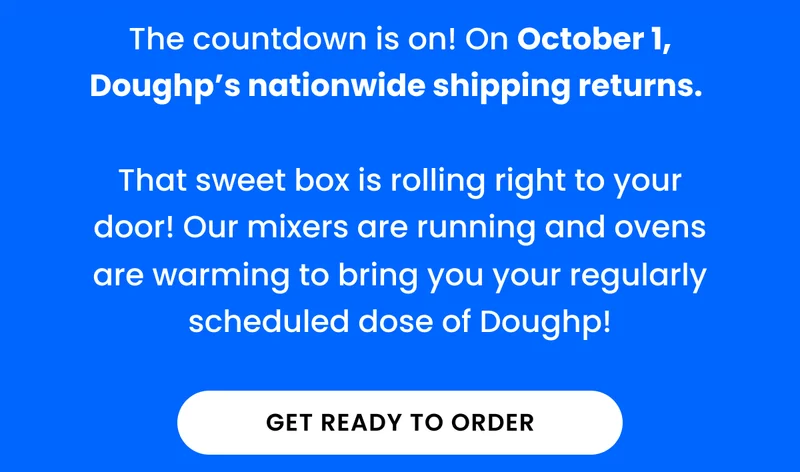 The countdown is on! On October 1, Doughp's nationwide shipping returns.