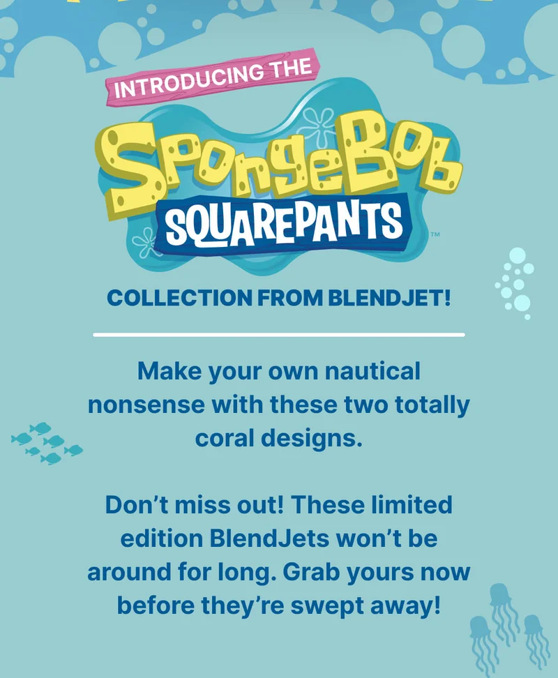 Introducing the SpongeBob SquarePants collection from BlendJet!  Make your own nautical nonsense with these two totally coral designs.  Don’t miss out! These limited edition BlendJets won’t be around for long. Grab yours now before they’re swept away!