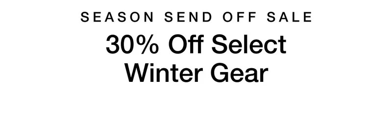 SEASON SEND OFF SALE  30% Off Select  Winter Gear