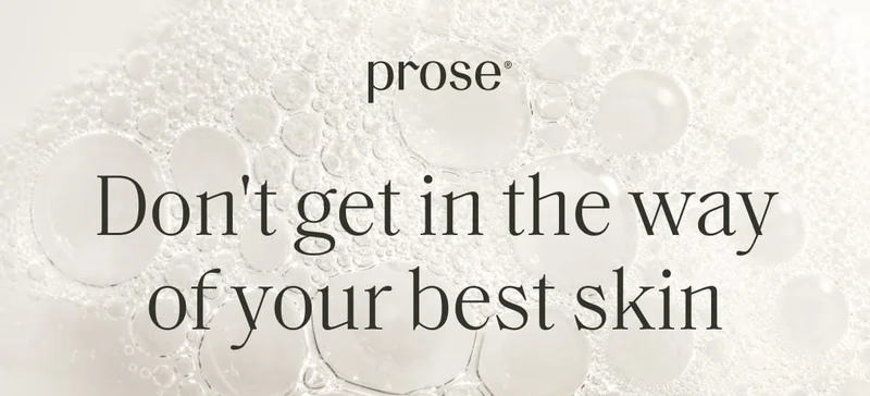 Prose | Don't get in the way of your best skin