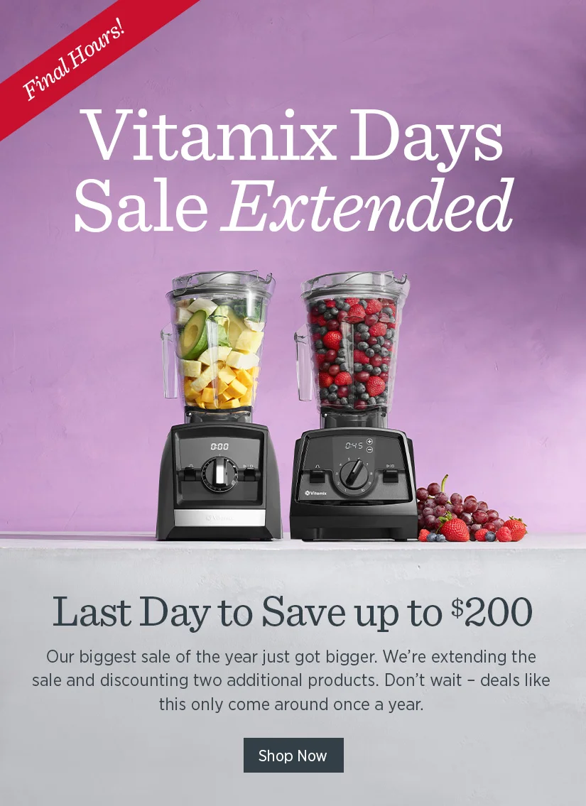 Final Hours! Vitamix Days Annual Sale - Save up to $200!