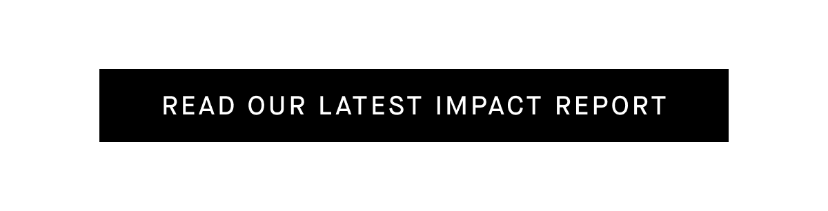 [Read Our Latest Impact Report]