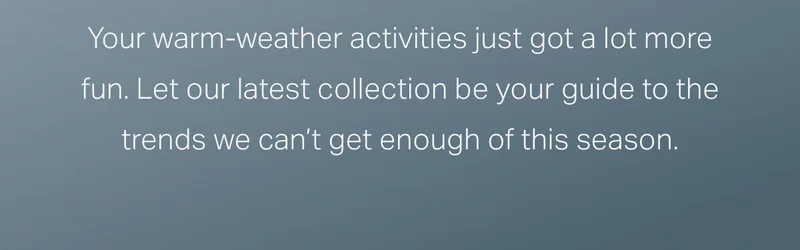 Your warm-weather activities just got a lot more fun.