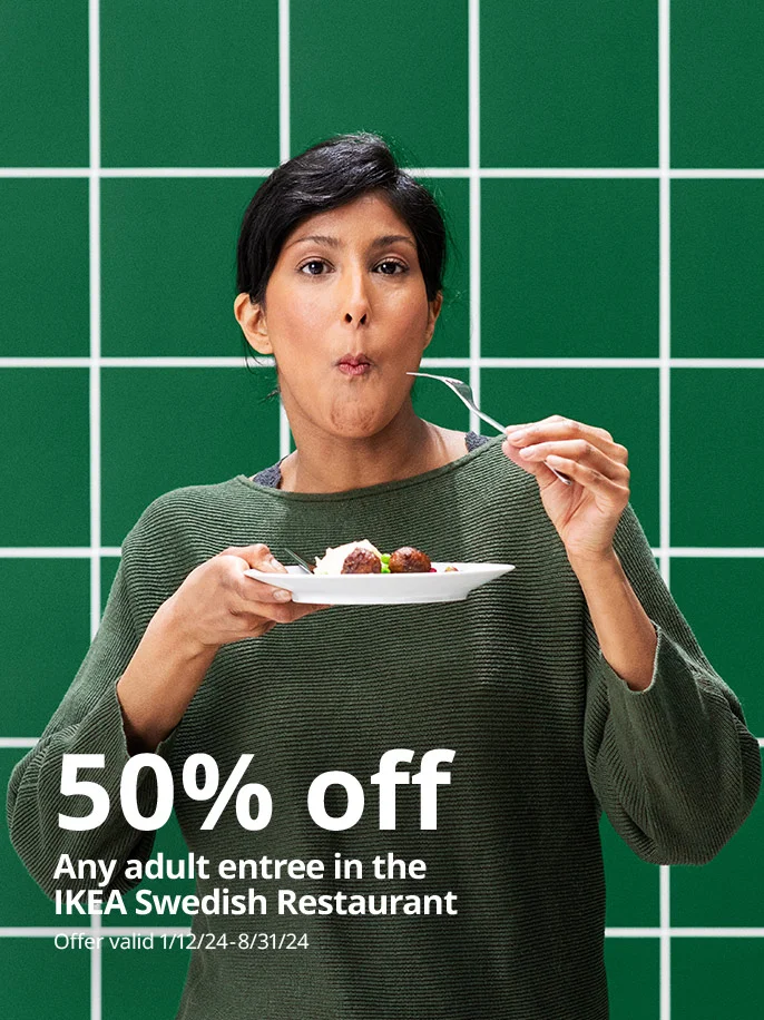 50% off Any adult entree in the IKEA Swedish Restaurant