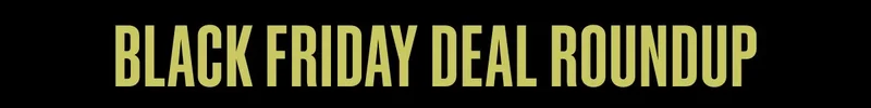 Black Friday Deal RoundUp