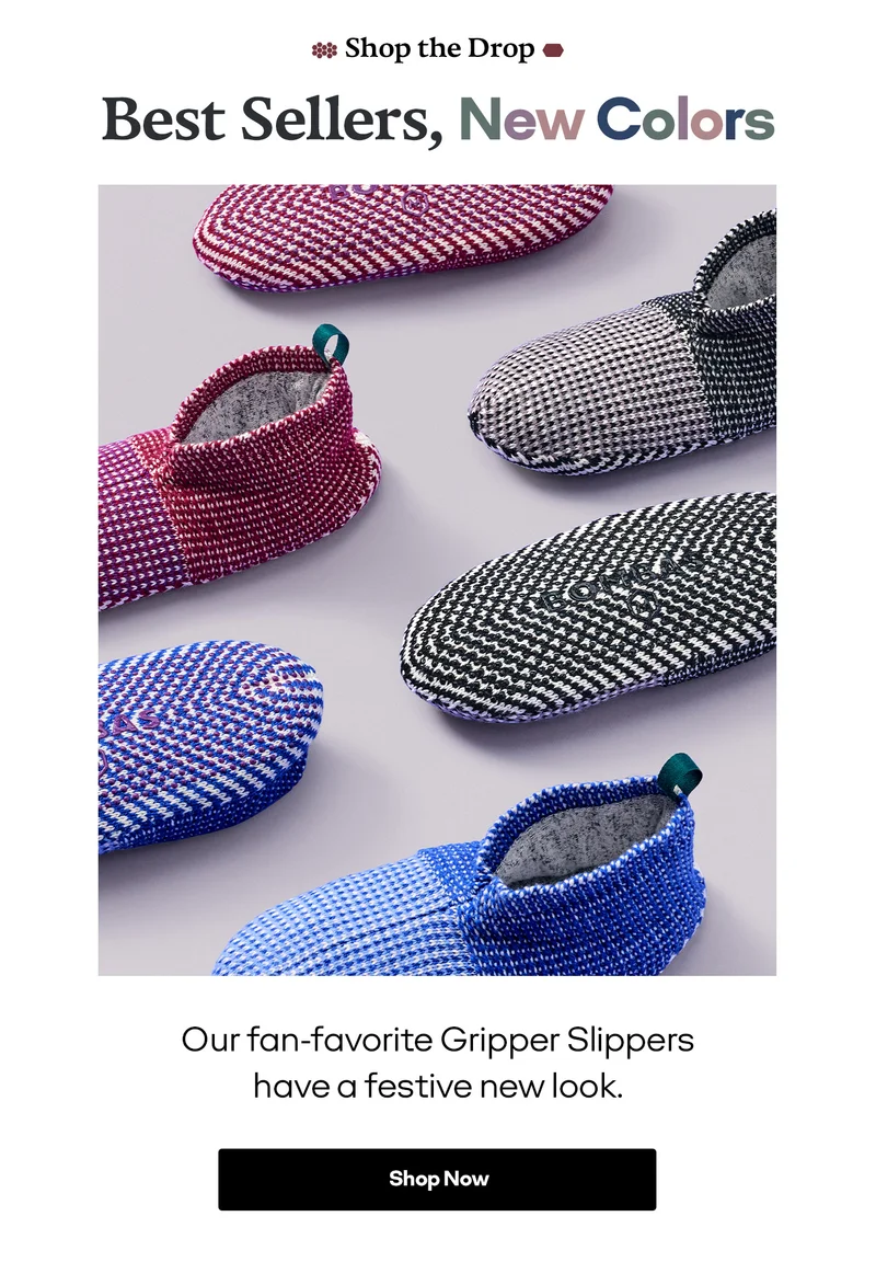 Shop the Drop Best Sellers, New Colors Our fan-favorite Gripper Slippers have a festive new look. Shop Now