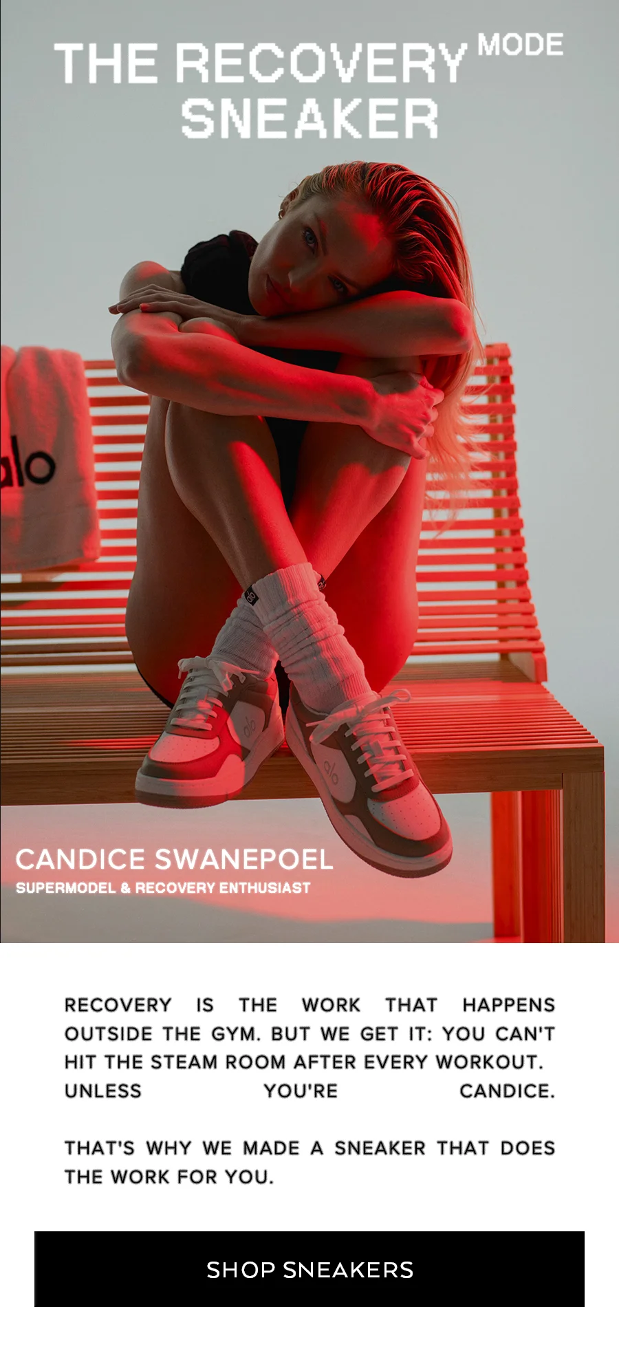 THE RECOVERY MODE SNEAKER - CANDICE SWANEPOEL SUPERMODEL & RECOVERY ENTHUSIAST - RECOVERY IS THE WORK THAT HAPPENS OUTSIDE THE GYM. BUT WE GET IT: YOU CAN'T HIT THE STEAM ROOM AFTER EVERY WORKOUT. UNLESS YOU'RE CANDICE. THAT'S WHY WE MADE A SNEAKER THAT DOES THE WORK FOR YOU.