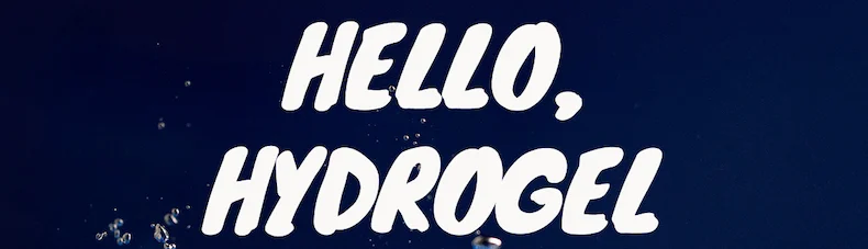 Hello, Hydrogel