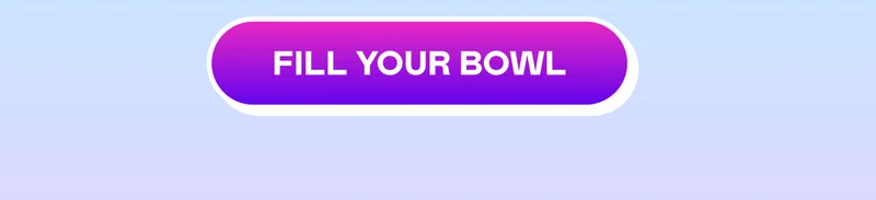 Fill your bowl