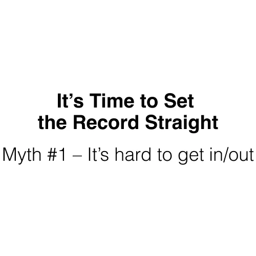 Myth #1 - It's hard to get in/out