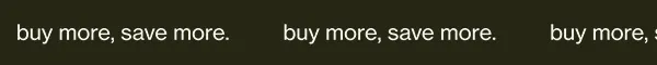 buy more, save more.