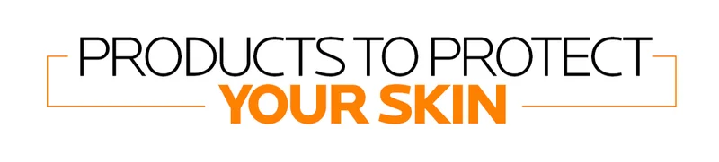 PRODUCTS TO PROTECT YOUR SKIN