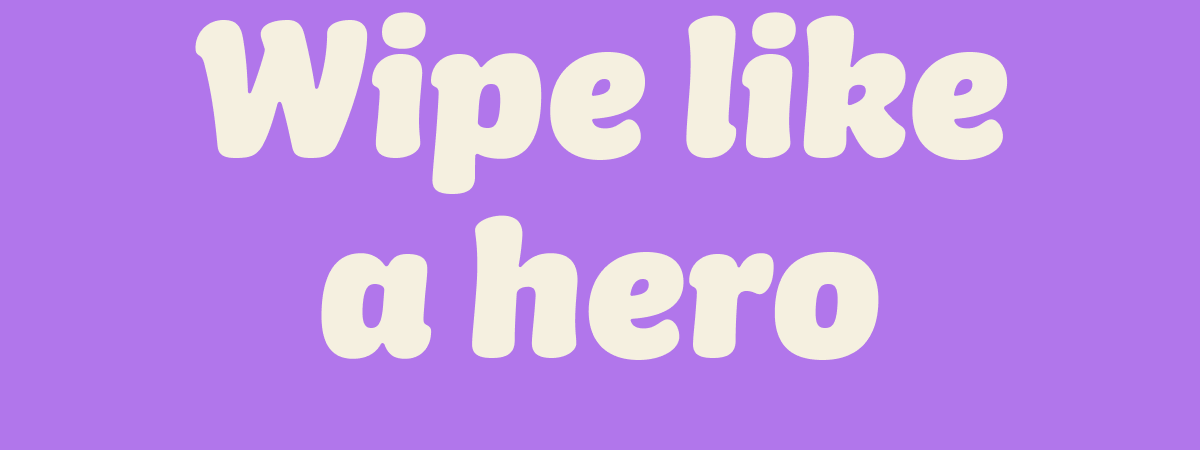 Wipe like a hero