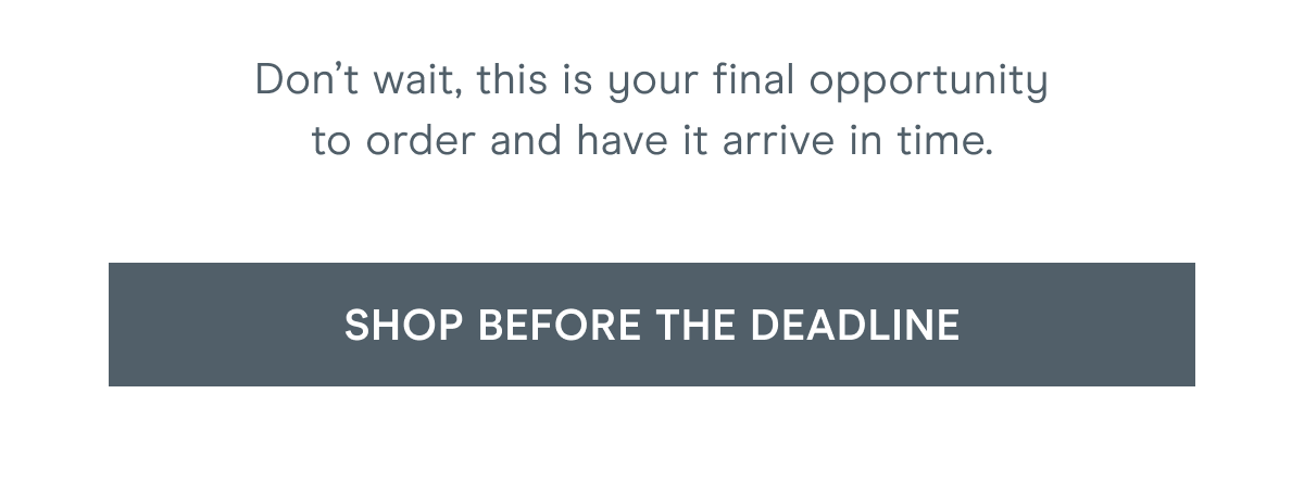 Don’t wait, this is your final opportunity to order and have it arrive in time. Click here to shop before the deadline!