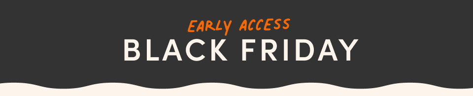 Early Access Black Friday