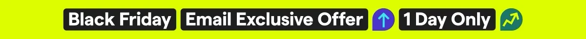 Black Friday | Email Exclusive Offer | 1 Day Only