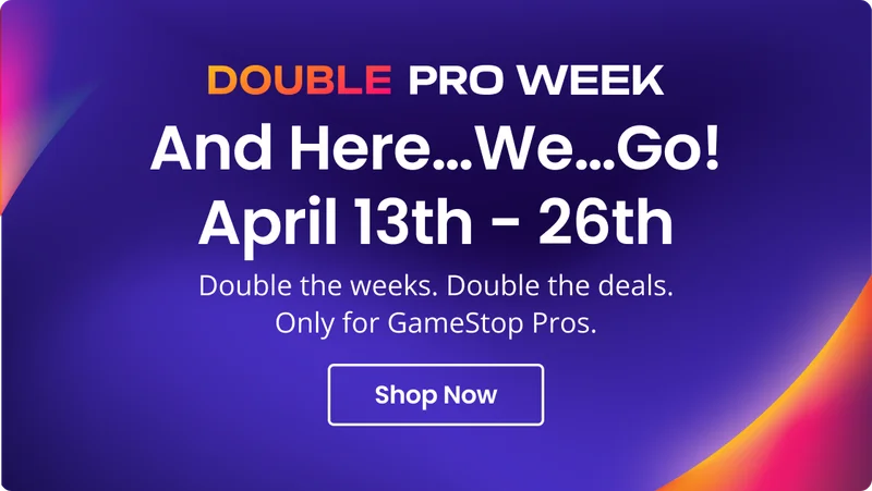 DOUBLE PRO WEEK And Here...We...Go! April 13th - 26th Double the weeks. Double the deals. Only for GameStop Pros. Shop Now