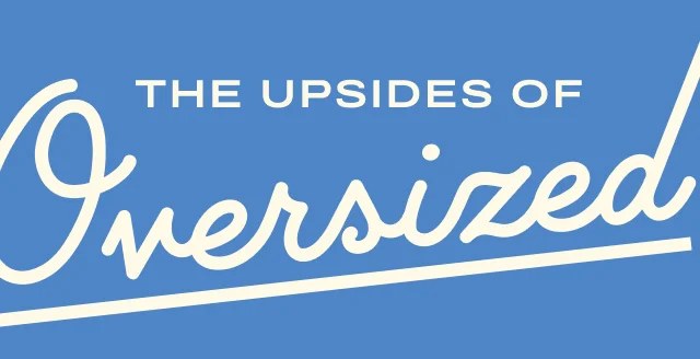The upsides of Oversized