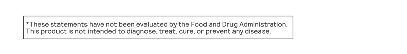 *These statements have not been evaluated by the Food and Drug Administration. This product is not intended to diagnose, treat, cure, or prevent any disease.
