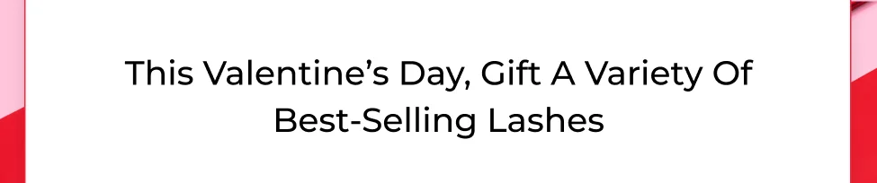 This Valentine’s Day, gift a variety of best-selling lashes