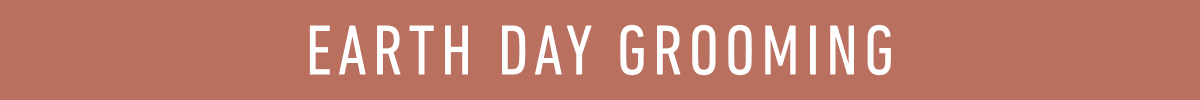 EARTH DAY GROOMING