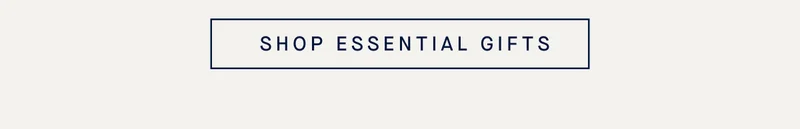SHOP ESSENTIAL GIFTS