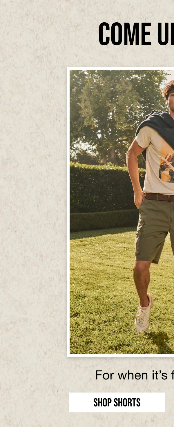 COME UP SHORT | For when it's finally warmer. | SHOP SHORTS