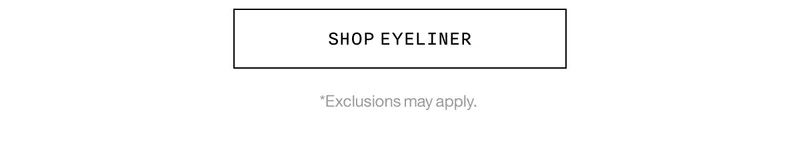 SHOP EYELINER | *Exclusions may apply.