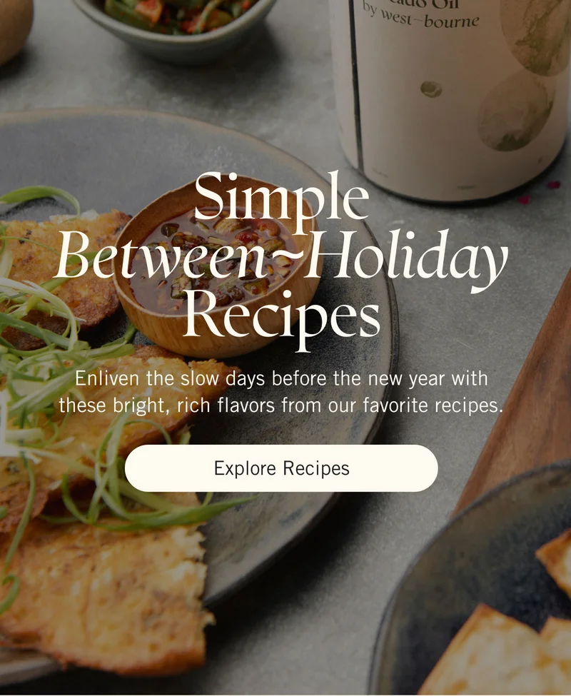 Simple Between~Holiday Recipes. Enliven the slow days before the new year with these bright, rich flavors from our favorite recipes. Explore Recipes.