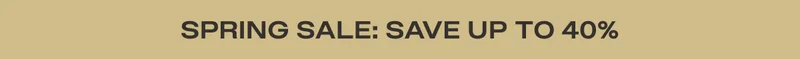 SPRING SALE - SAVE UP TO 40%