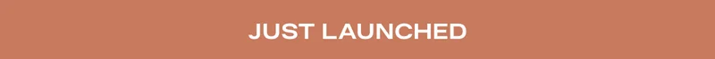 JUST LAUNCHED