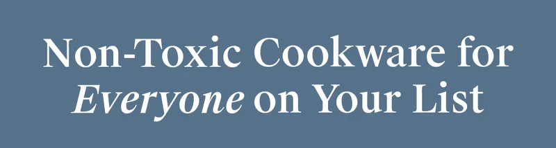 Non-Toxic Cookware for Everyone on Your List
