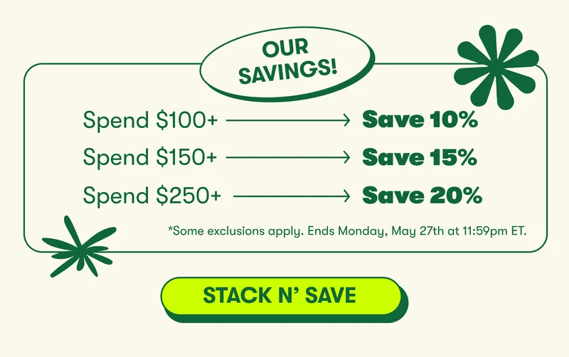 Save 10% when you spend $100+ Save 15% when you spend $150+ Save 20% when you spend $250+ *Some exclusions apply. Ends Monday, May 27th at 11:59pm ET.* [ STACK N’ SAVE]