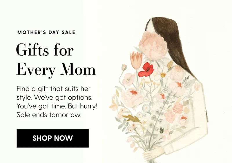 Mother's Day Sitewide Sale | Gifts for Every Mom | Find a gift that suits her style. We've got options. You've got time. But hurry! Sale ends tomorrow. | Shop Now