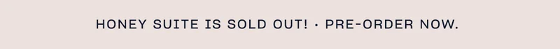 honey suite is sold out! • pre-order now.