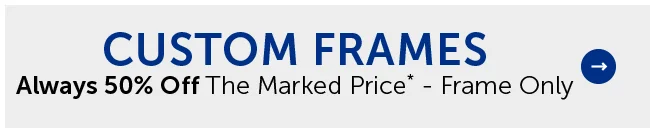 Custom Frames - 50% Off Frame Only