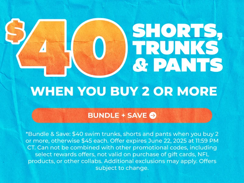 $40 SHORTS, TRUNKS & PANTS When You Buy 2 Or More