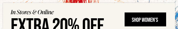 In Stores & Online Extra 20% off Your Purchase For A Limited Time Shop Women's