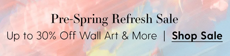 Pre-Spring Refresh Sale | Up to 30% Off Wall Art & More | Shop Sale