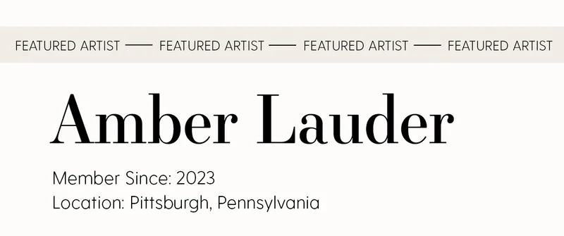 Featured Artist | Amber Lauder | Member Since: 2023 | Location: Pittsburgh, Pennsylvania
