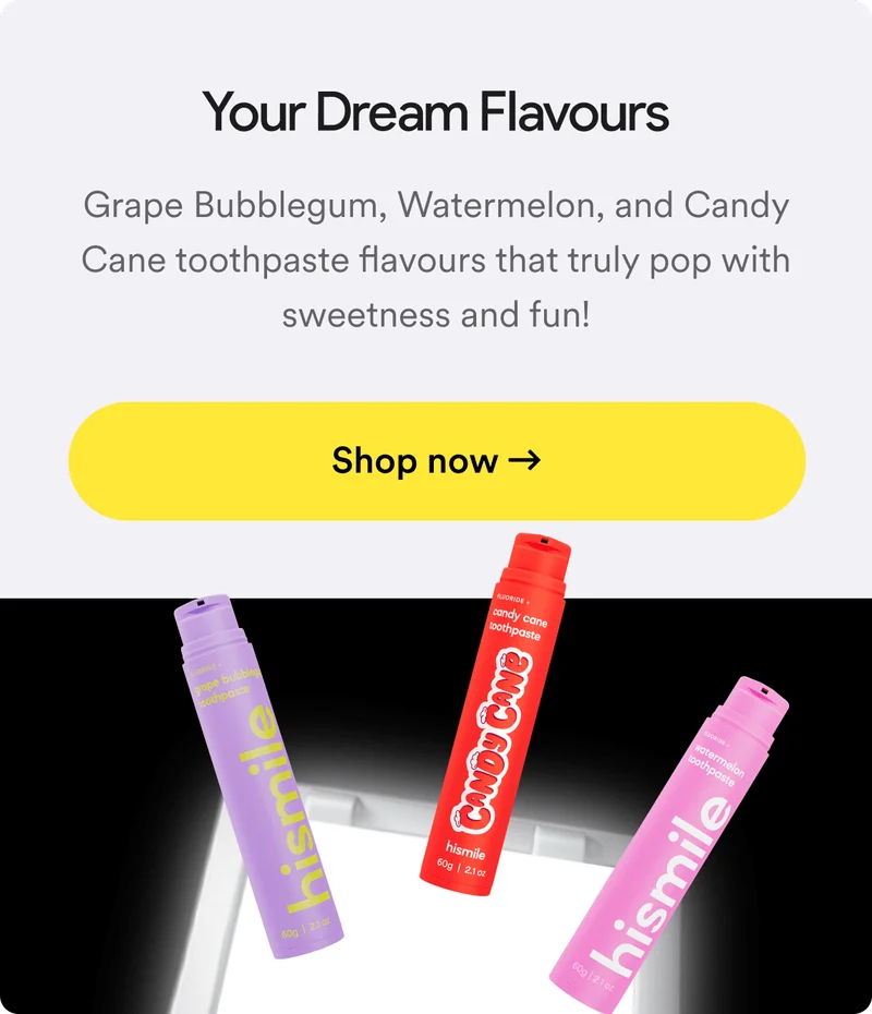 Your dream flavours. Grape Bubblegum, Watermelon, and Candy Cane toothpaste flavours that truly pop with sweetness and fun! Shop now.