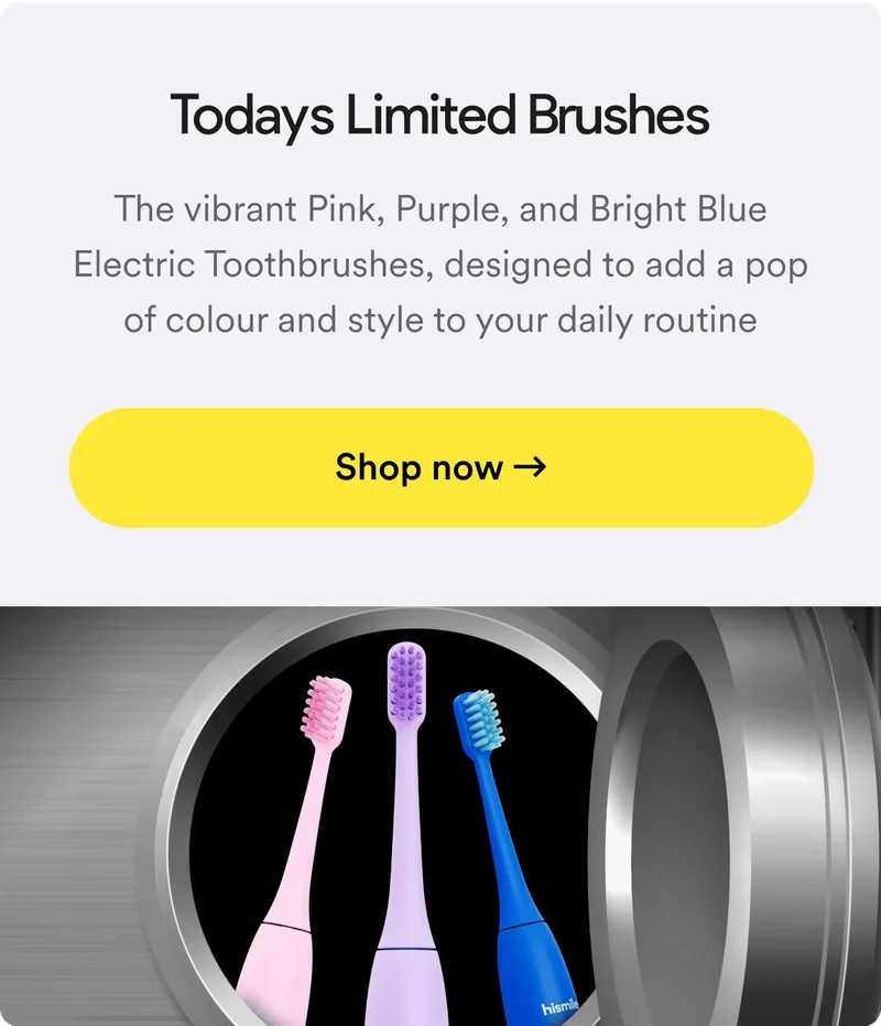 Todays limited brushes. The vibrant Pink, Purple, and Bright Blue Electric Toothbrushes, designed to add a pop of colour and style to your daily routine. Shop now.