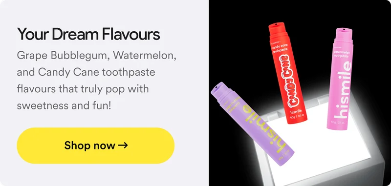 Your dream flavours. Grape Bubblegum, Watermelon, Candy Cane, Yochi, Honey, and Popcorn Toothpaste—flavours that pop! Shop now.